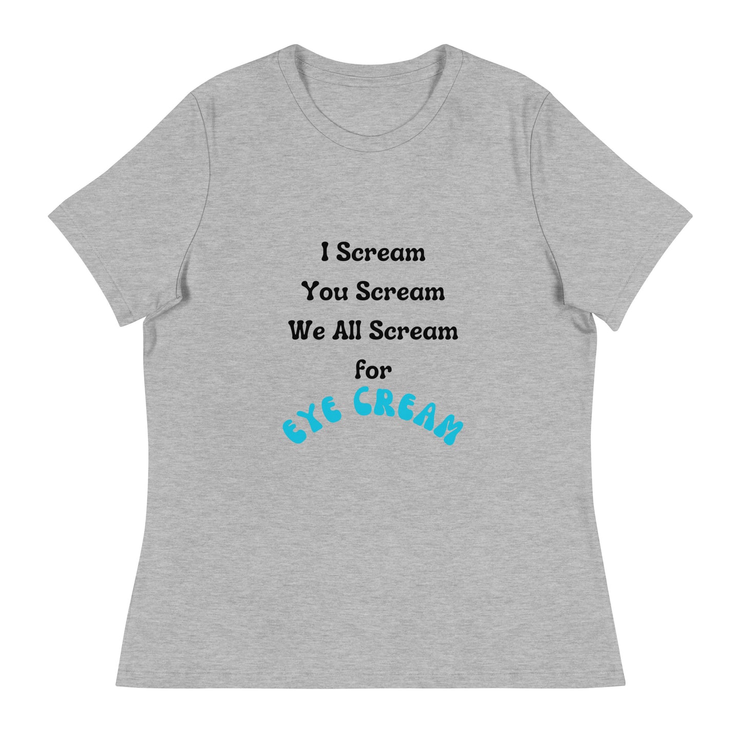 " I Scream You Scream We All Scream for Eye Cream" Tee