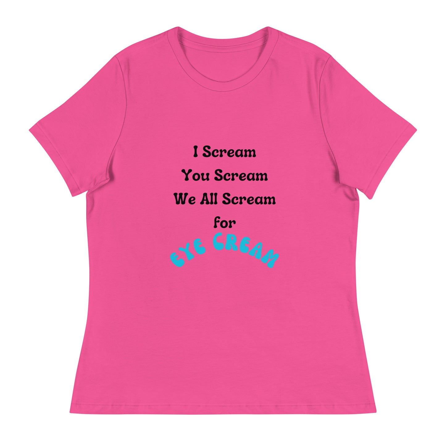 " I Scream You Scream We All Scream for Eye Cream" Tee