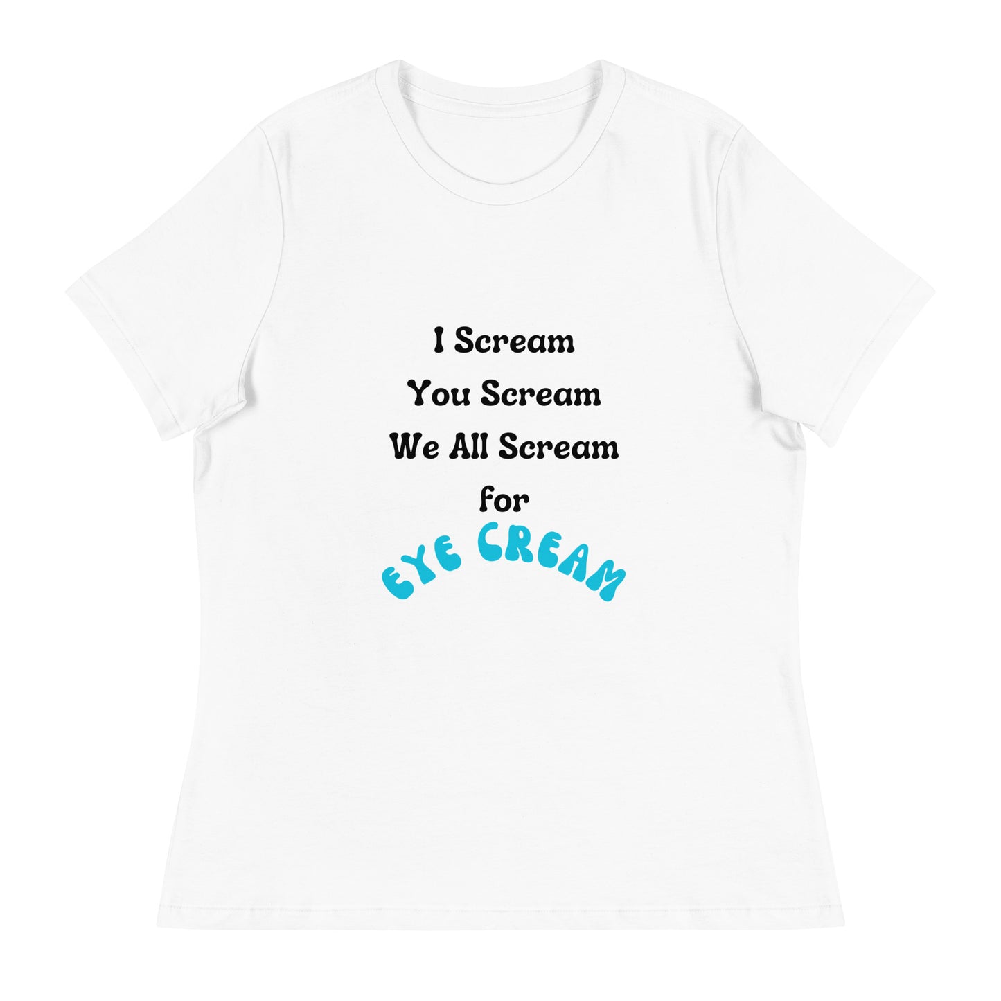 " I Scream You Scream We All Scream for Eye Cream" Tee